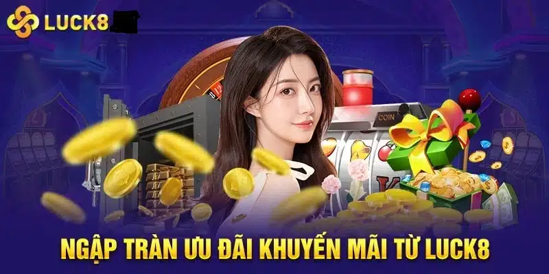 Luck8 - Khuyến mãi hoàn trả tiền cực hấp dẫn