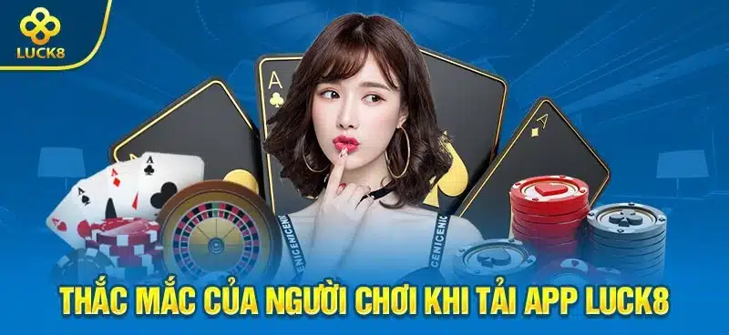 Một số câu hỏi liên quan tới việc tải app Luck8