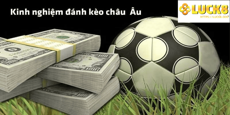 khám phá cách chinh phục kèo Châu Âu tại Luck8